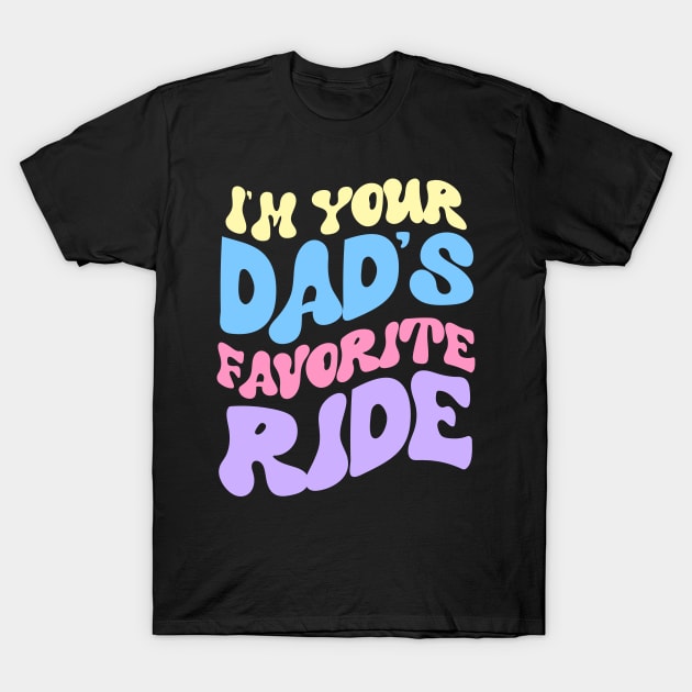 I'm Your Dad's Favorite Ride T-Shirt by artbooming